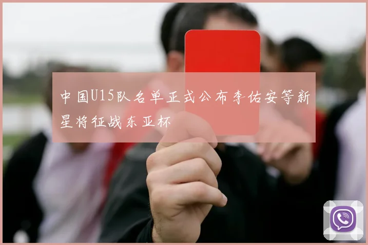 中国U15队名单正式公布李佑安等新星将征战东亚杯
