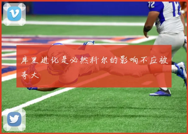库里进化是必然科尔的影响不应被夸大