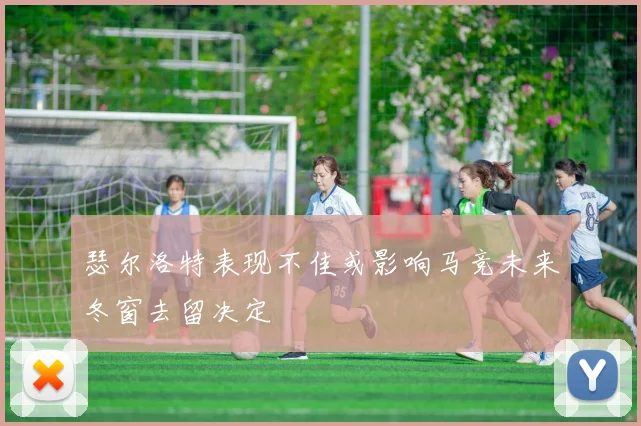 瑟尔洛特表现不佳或影响马竞未来冬窗去留决定