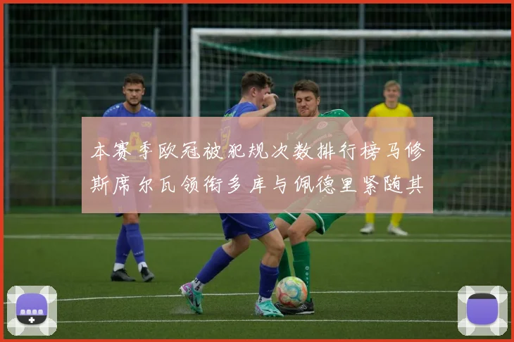本赛季欧冠被犯规次数排行榜马修斯席尔瓦领衔多库与佩德里紧随其后