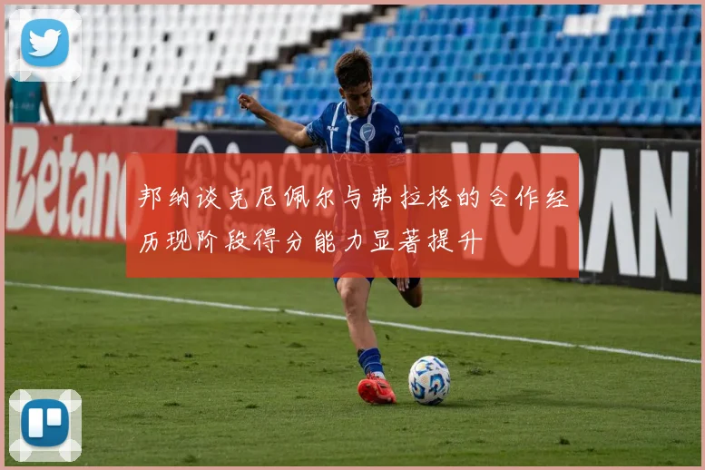 邦纳谈克尼佩尔与弗拉格的合作经历现阶段得分能力显著提升